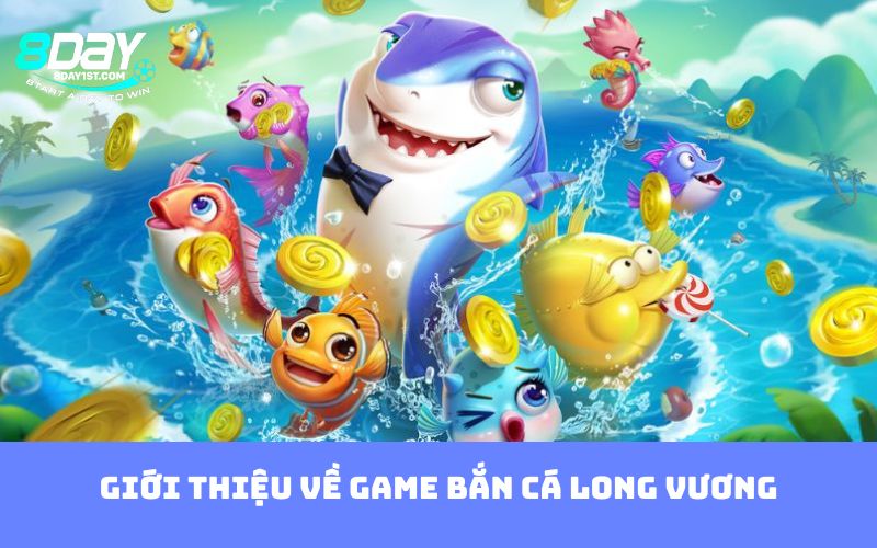 Giới thiệu về game bắn cá Long Vương