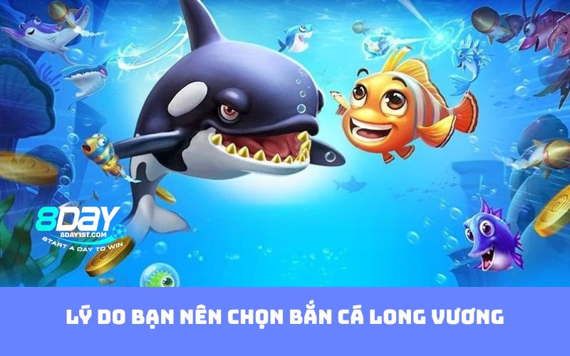 Lý do bạn nên chọn bắn cá Long Vương