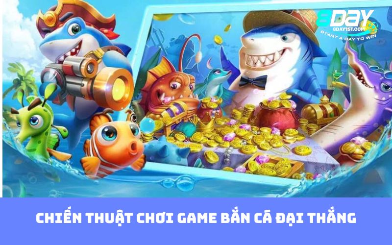 Chiến thuật chơi game bắn cá đại thắng