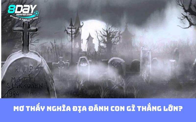 Mơ thấy nghĩa địa đánh con gì thắng lớn?